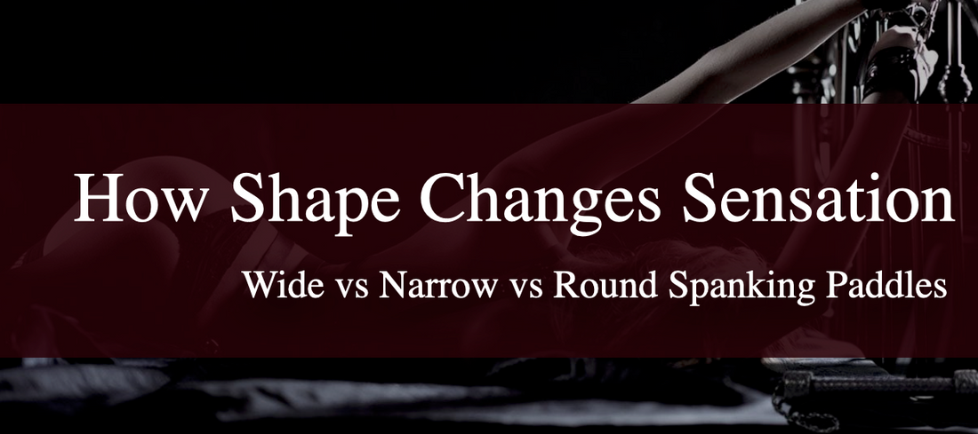 Wide vs Narrow vs Round Spanking Paddles: How Shape Changes Sensation